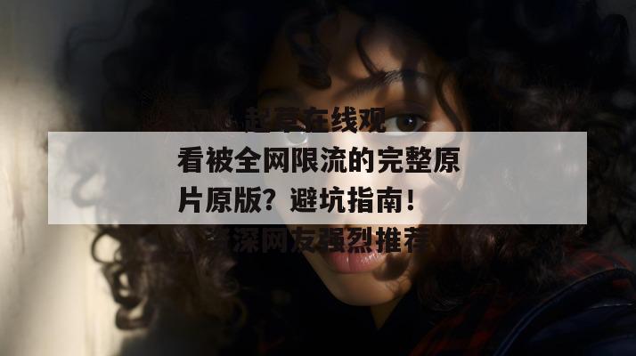 17.c 起草在线观看被全网限流的完整原片原版?避坑指南! _ 资深网友强烈推荐